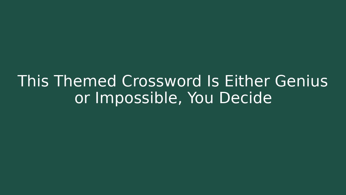 This Themed Crossword Is Either Genius or Impossible, You Decide - Boomer Naturals