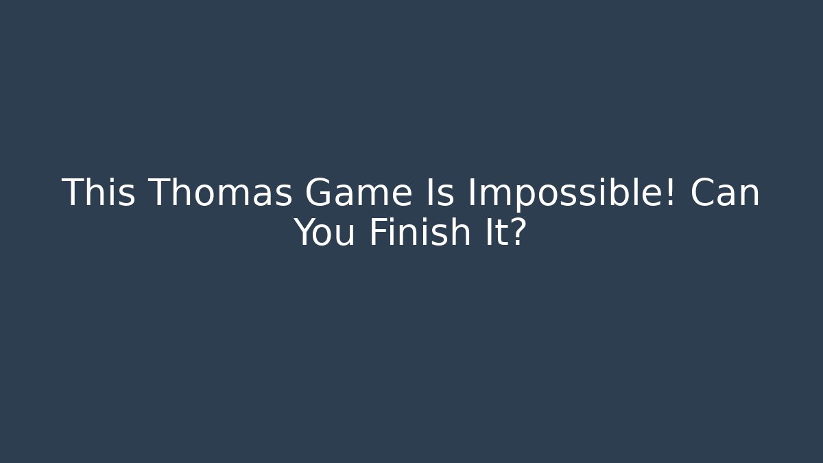 This Thomas Game Is Impossible! Can You Finish It?