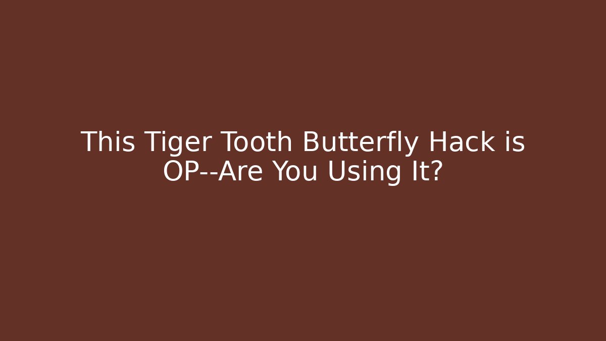 This Tiger Tooth Butterfly Hack is OP—Are You Using It? - Boomer Naturals