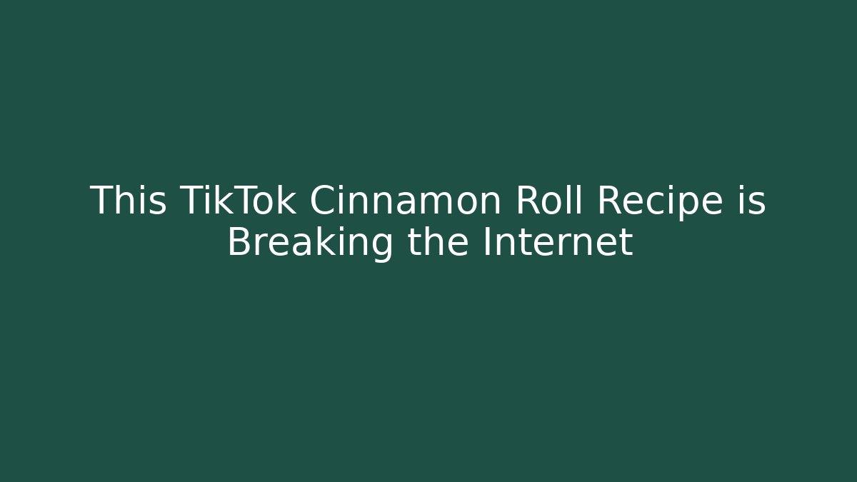 This TikTok Cinnamon Roll Recipe is Breaking the Internet