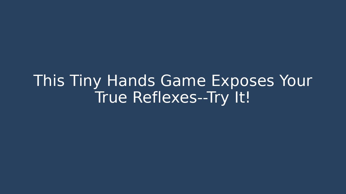This Tiny Hands Game Exposes Your True Reflexes—Try It! - Boomer Naturals