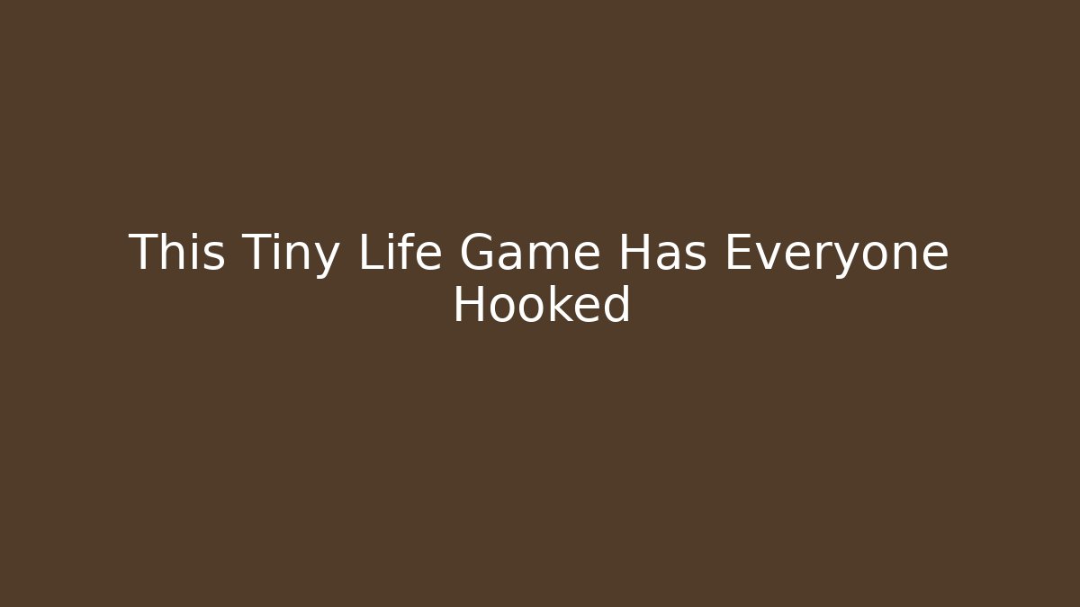 This Tiny Life Game Has Everyone Hooked - Boomer Naturals