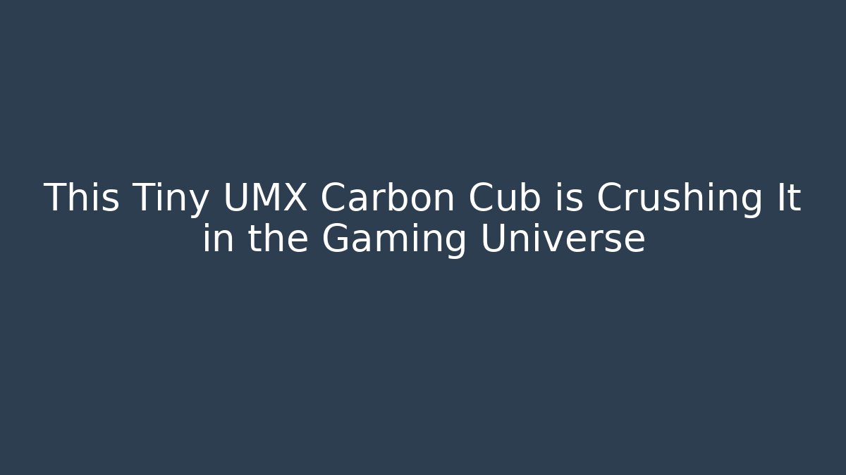 This Tiny UMX Carbon Cub is Crushing It in the Gaming Universe