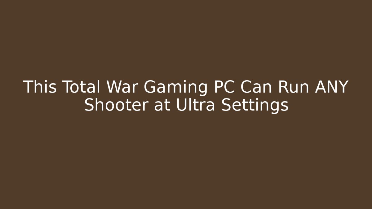 This Total War Gaming PC Can Run ANY Shooter at Ultra Settings - Boomer Naturals