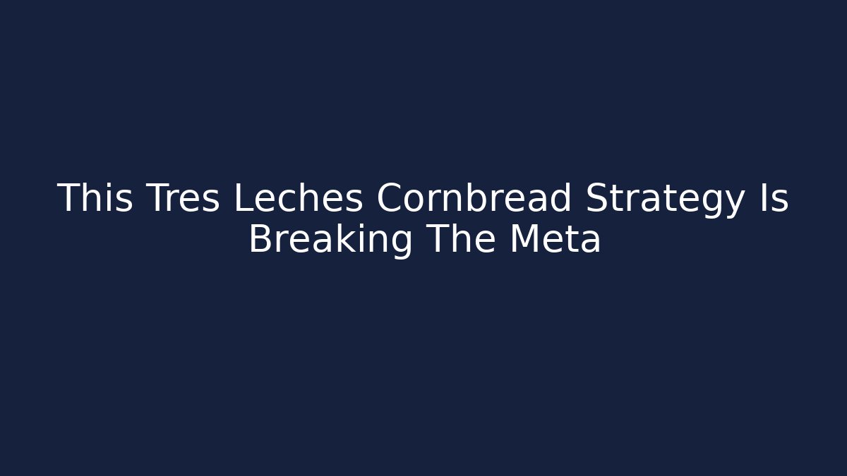 This Tres Leches Cornbread Strategy Is Breaking The Meta - Boomer Naturals