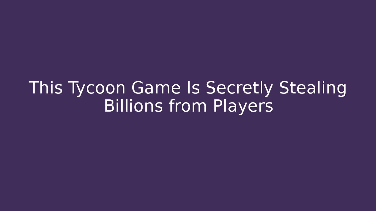 This Tycoon Game Is Secretly Stealing Billions from Players - Boomer Naturals