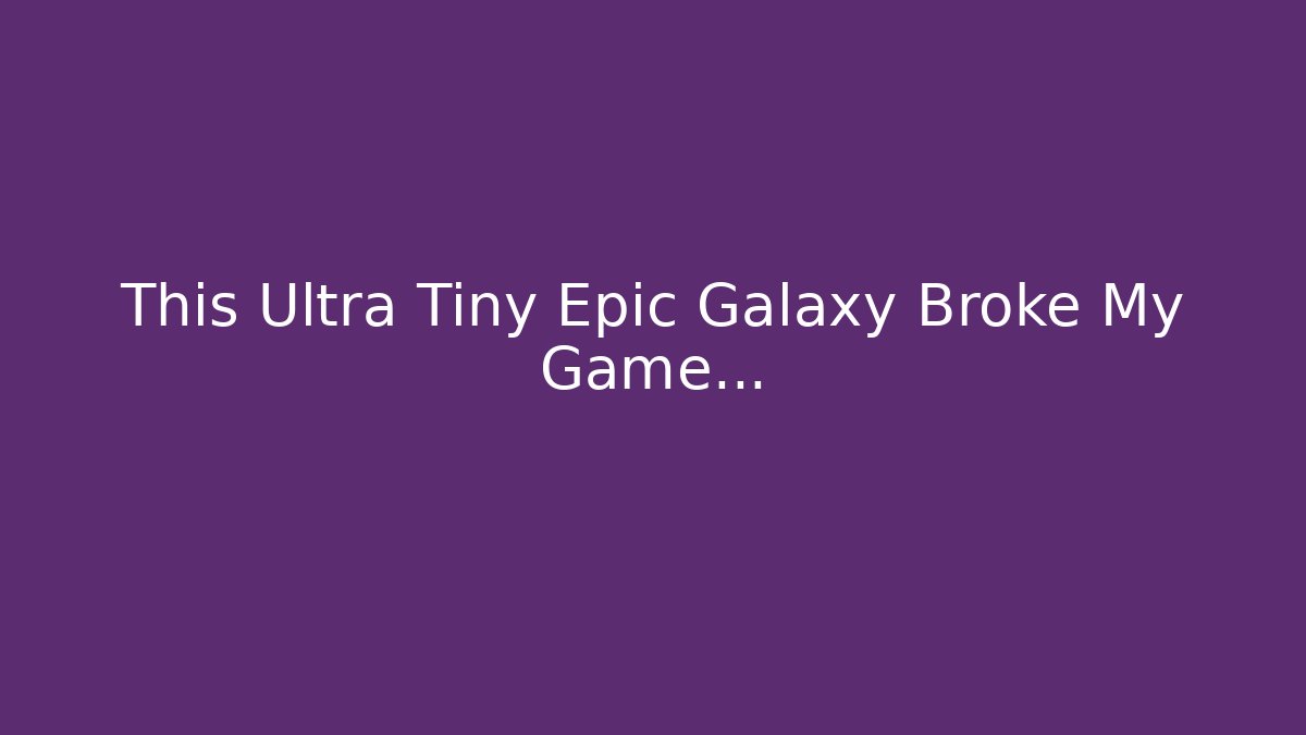 This Ultra Tiny Epic Galaxy Broke My Game...