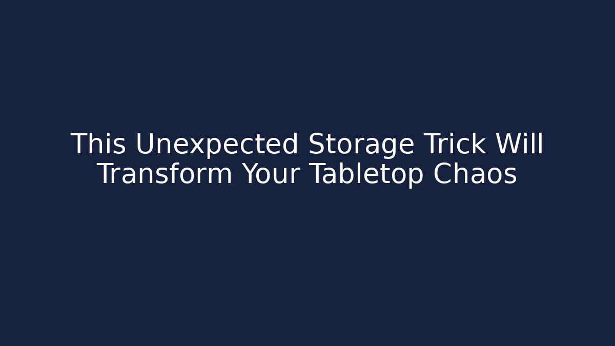This Unexpected Storage Trick Will Transform Your Tabletop Chaos