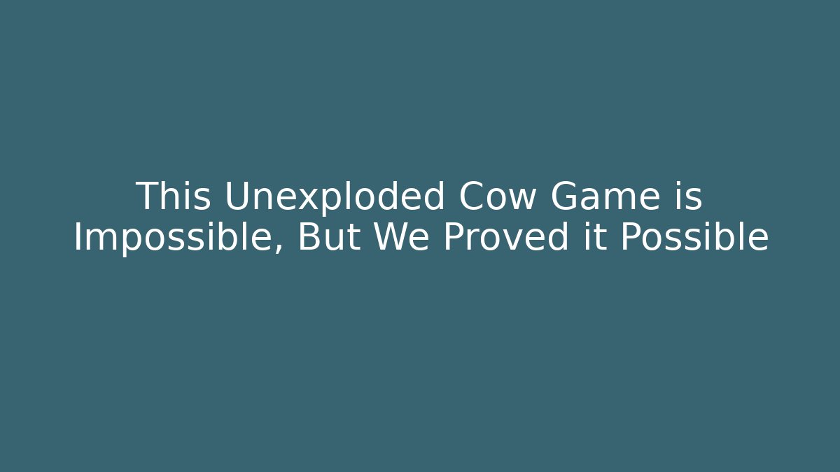 This Unexploded Cow Game is Impossible, But We Proved it Possible