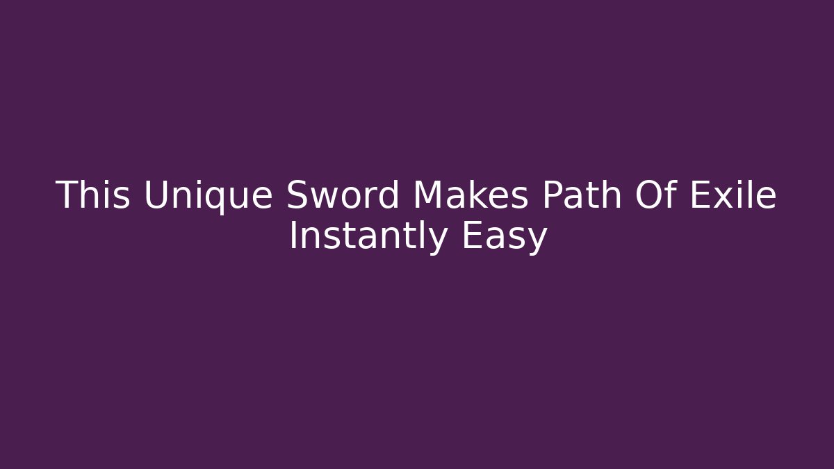 This Unique Sword Makes Path Of Exile Instantly Easy