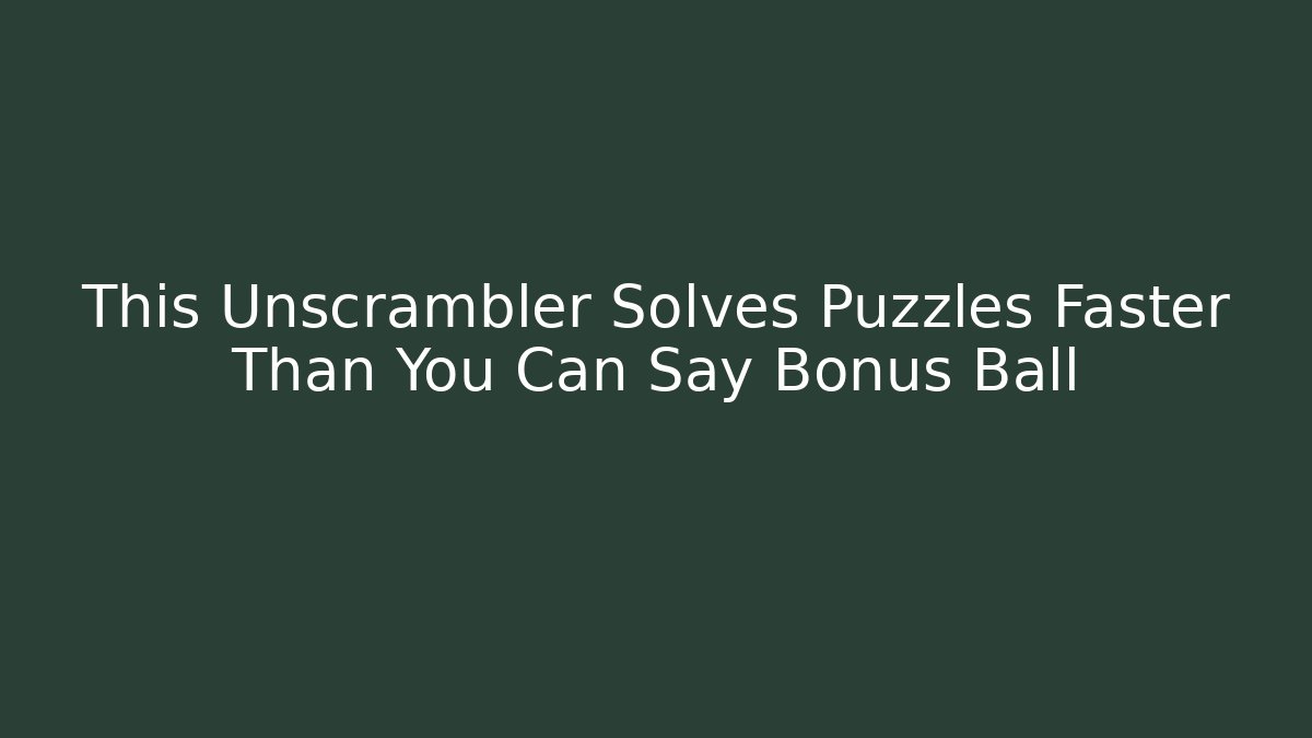 This Unscrambler Solves Puzzles Faster Than You Can Say Bonus Ball