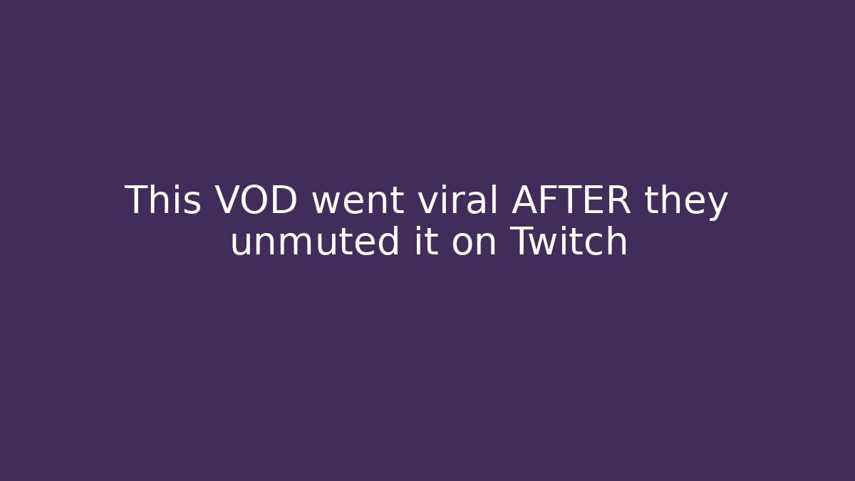 This VOD went viral AFTER they unmuted it on Twitch