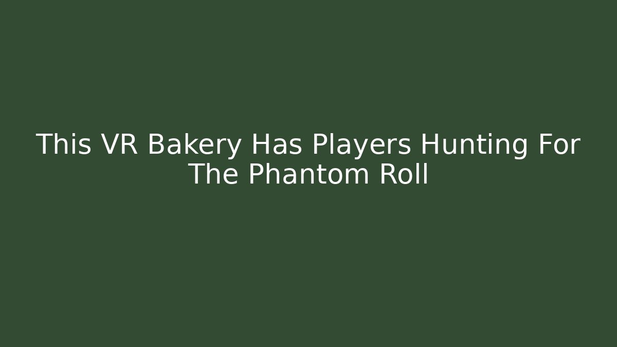 This VR Bakery Has Players Hunting For The Phantom Roll