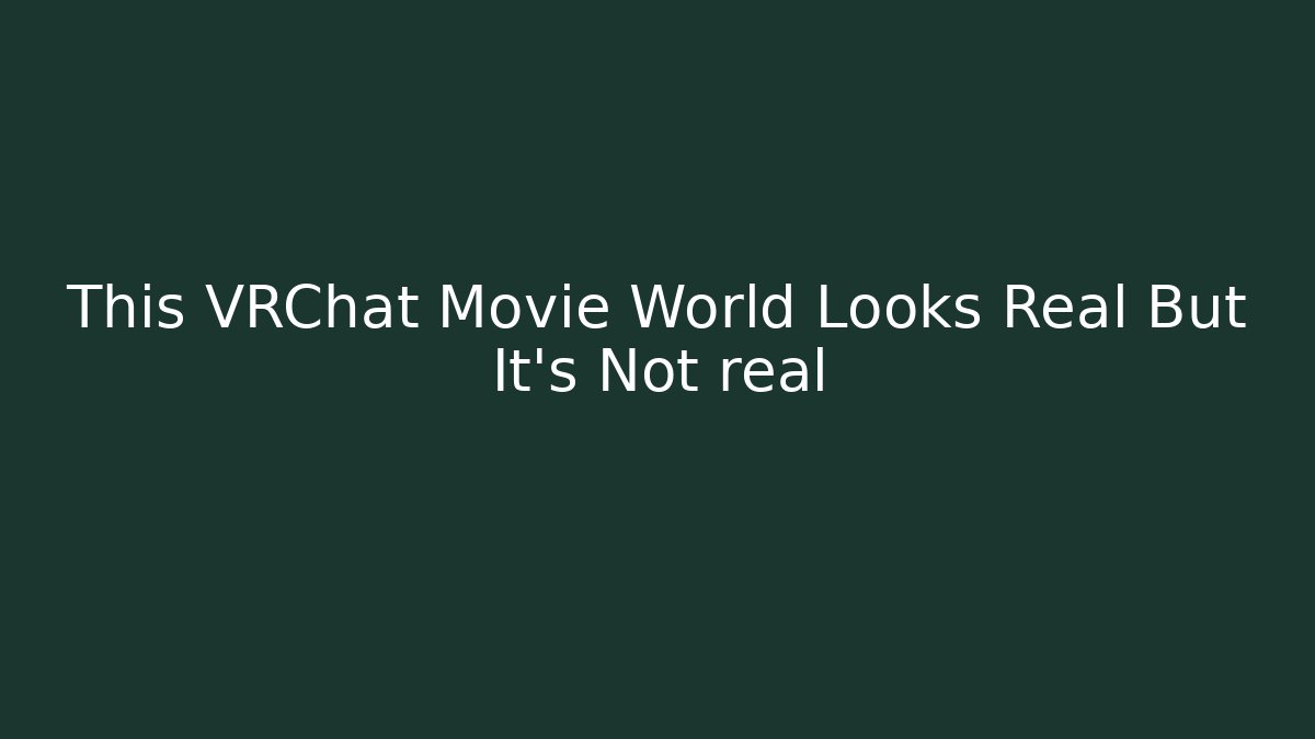 This VRChat Movie World Looks Real But It's Not real