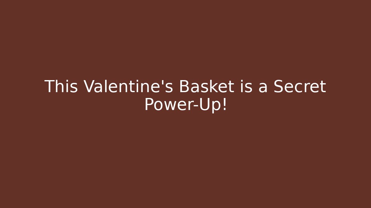 This Valentine's Basket is a Secret Power-Up!