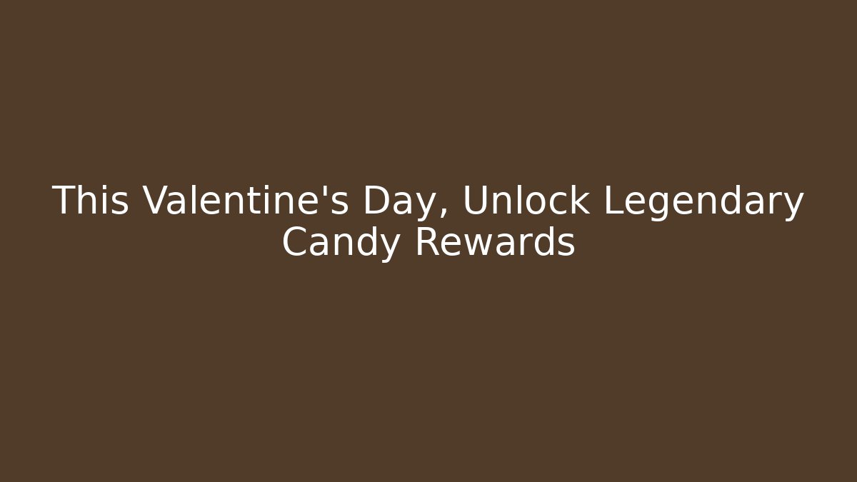 This Valentine’s Day, Unlock Legendary Candy Rewards