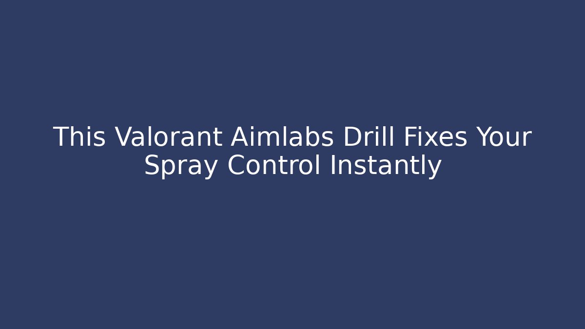 This Valorant Aimlabs Drill Fixes Your Spray Control Instantly