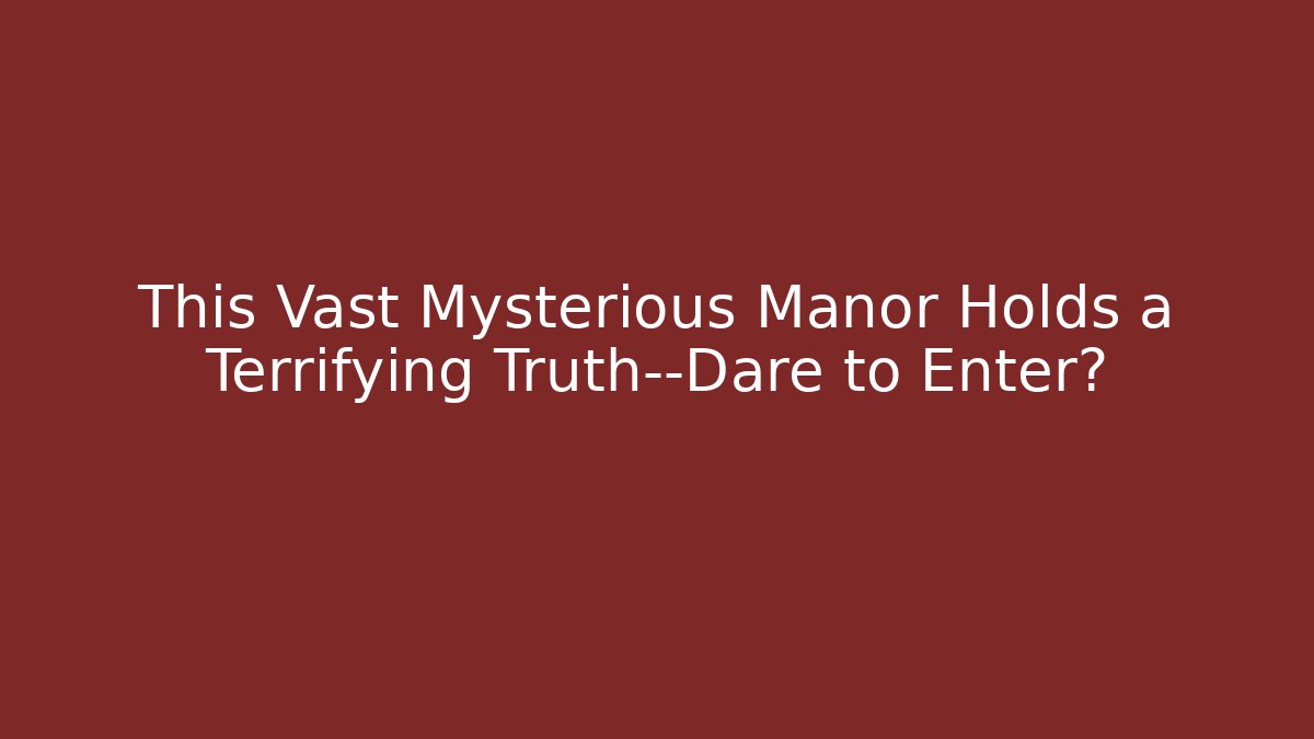 This Vast Mysterious Manor Holds a Terrifying Truth—Dare to Enter?