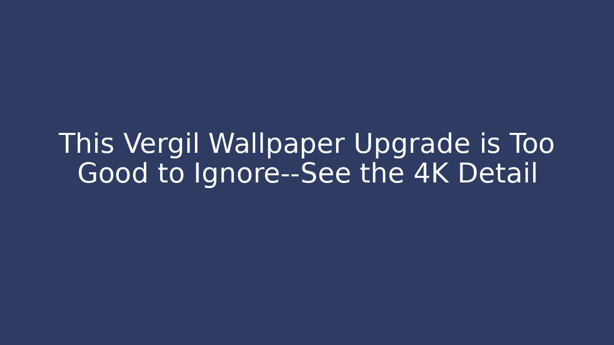 This Vergil Wallpaper Upgrade is Too Good to Ignore—See the 4K Detail - Boomer Naturals