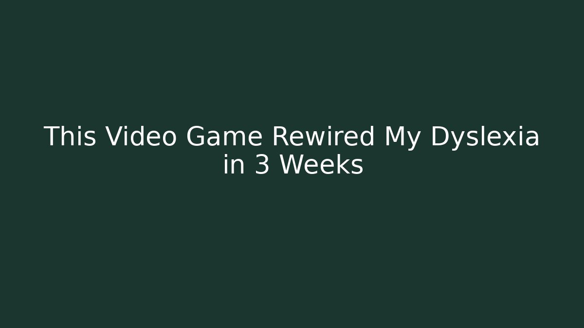 This Video Game Rewired My Dyslexia in 3 Weeks