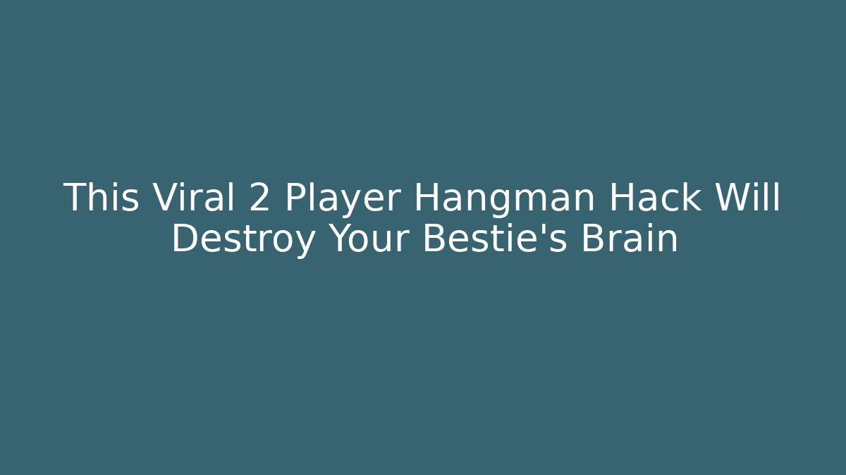 This Viral 2 Player Hangman Hack Will Destroy Your Bestie's Brain - Boomer Naturals