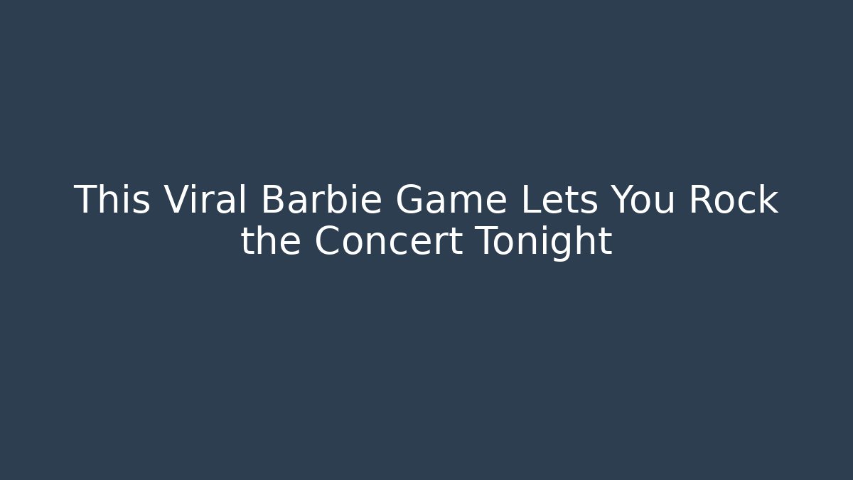 This Viral Barbie Game Lets You Rock the Concert Tonight