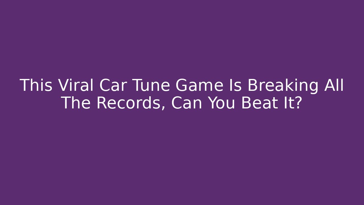 This Viral Car Tune Game Is Breaking All The Records, Can You Beat It?