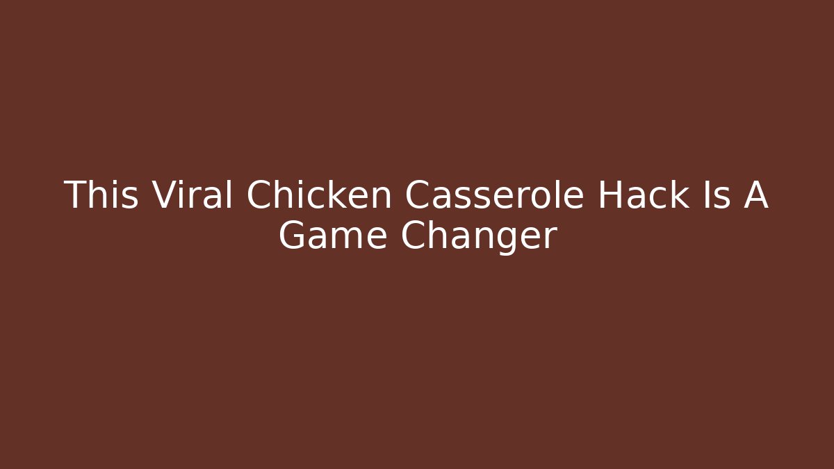 This Viral Chicken Casserole Hack Is A Game Changer