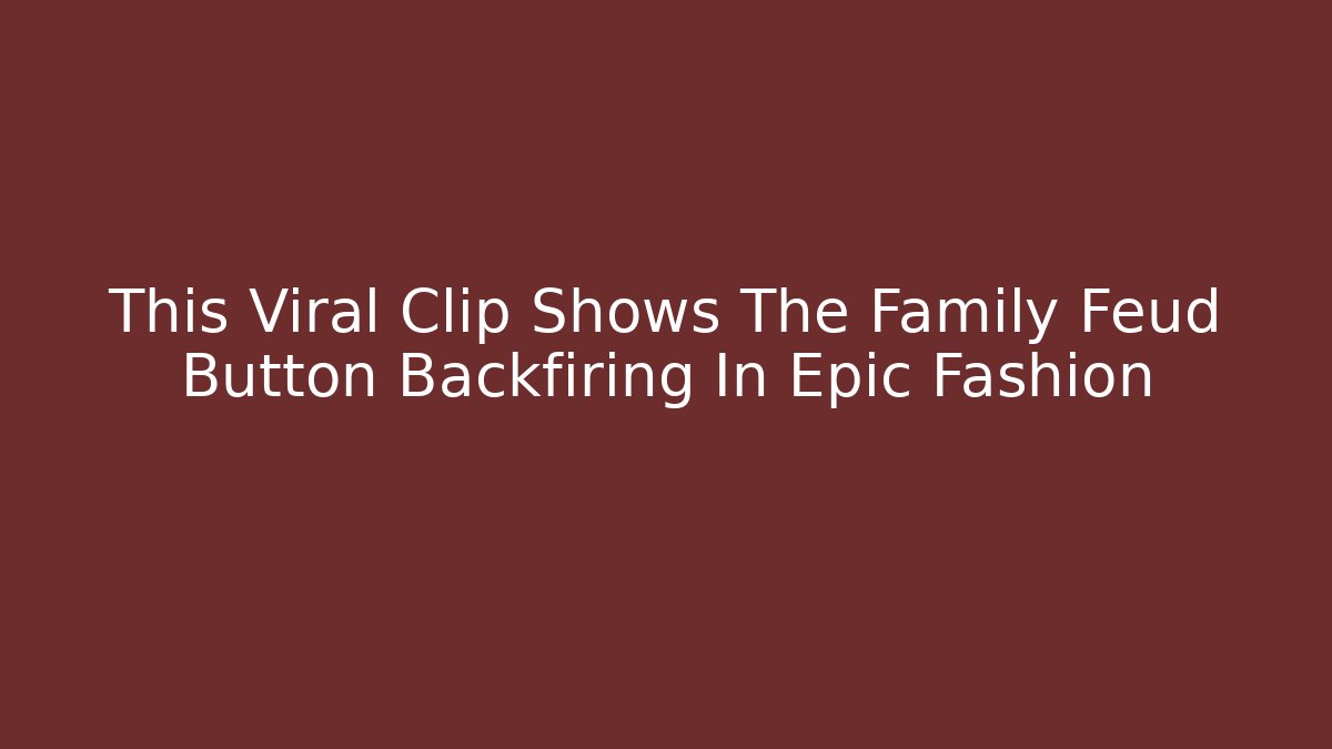This Viral Clip Shows The Family Feud Button Backfiring In Epic Fashion - Boomer Naturals