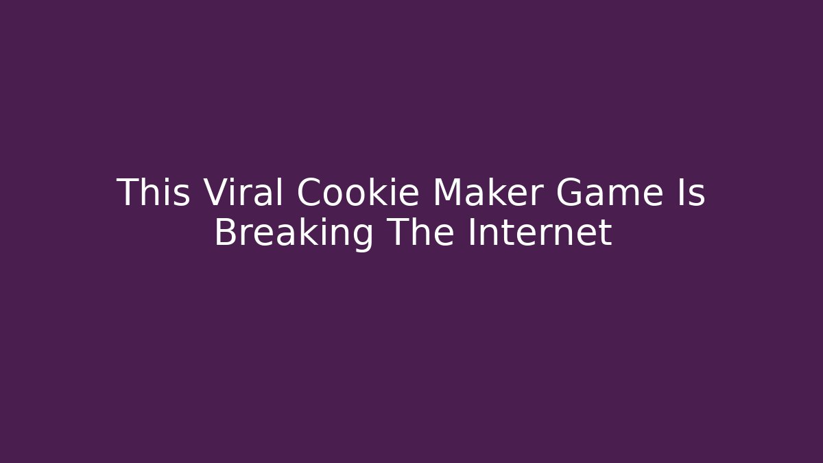 This Viral Cookie Maker Game Is Breaking The Internet