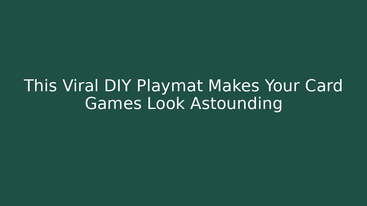 This Viral DIY Playmat Makes Your Card Games Look Astounding
