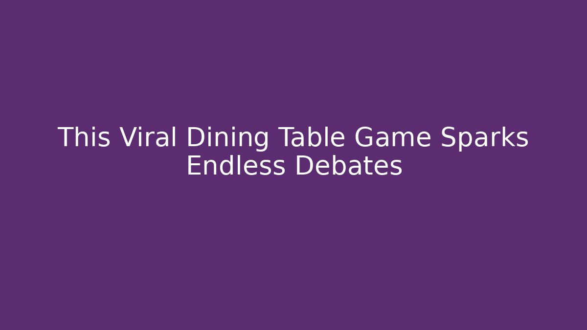 This Viral Dining Table Game Sparks Endless Debates - Boomer Naturals