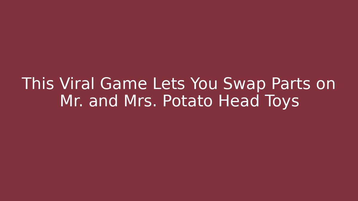 This Viral Game Lets You Swap Parts on Mr. and Mrs. Potato Head Toys
