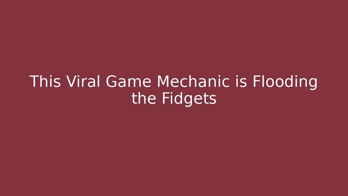 This Viral Game Mechanic is Flooding the Fidgets