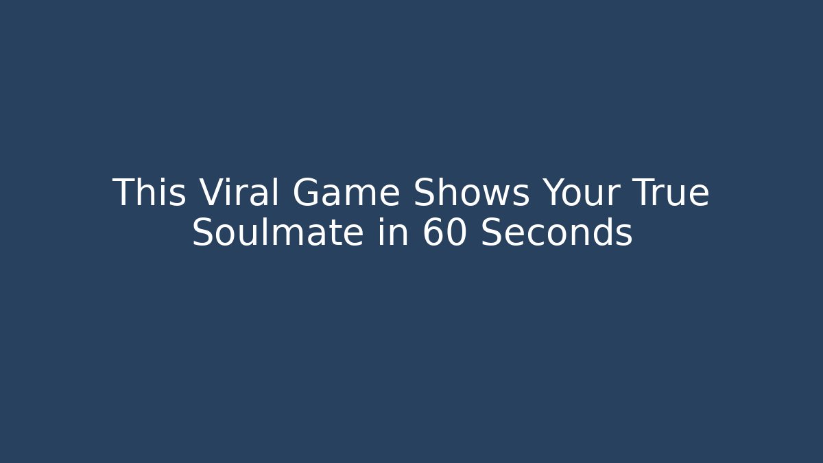 This Viral Game Shows Your True Soulmate in 60 Seconds
