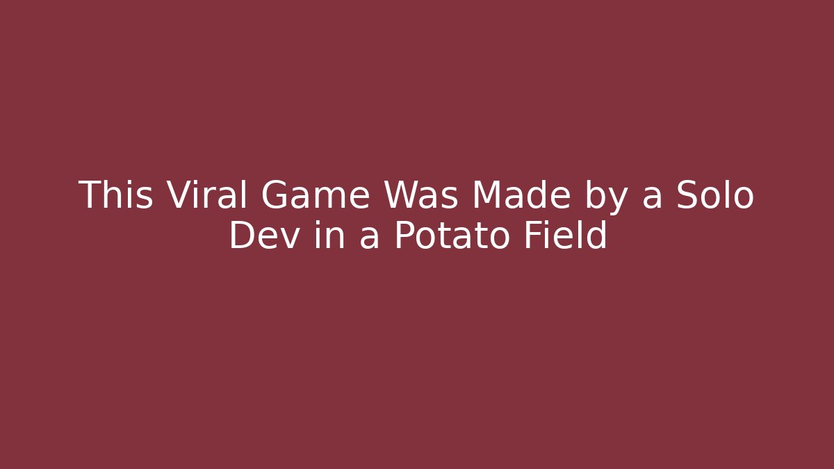 This Viral Game Was Made by a Solo Dev in a Potato Field