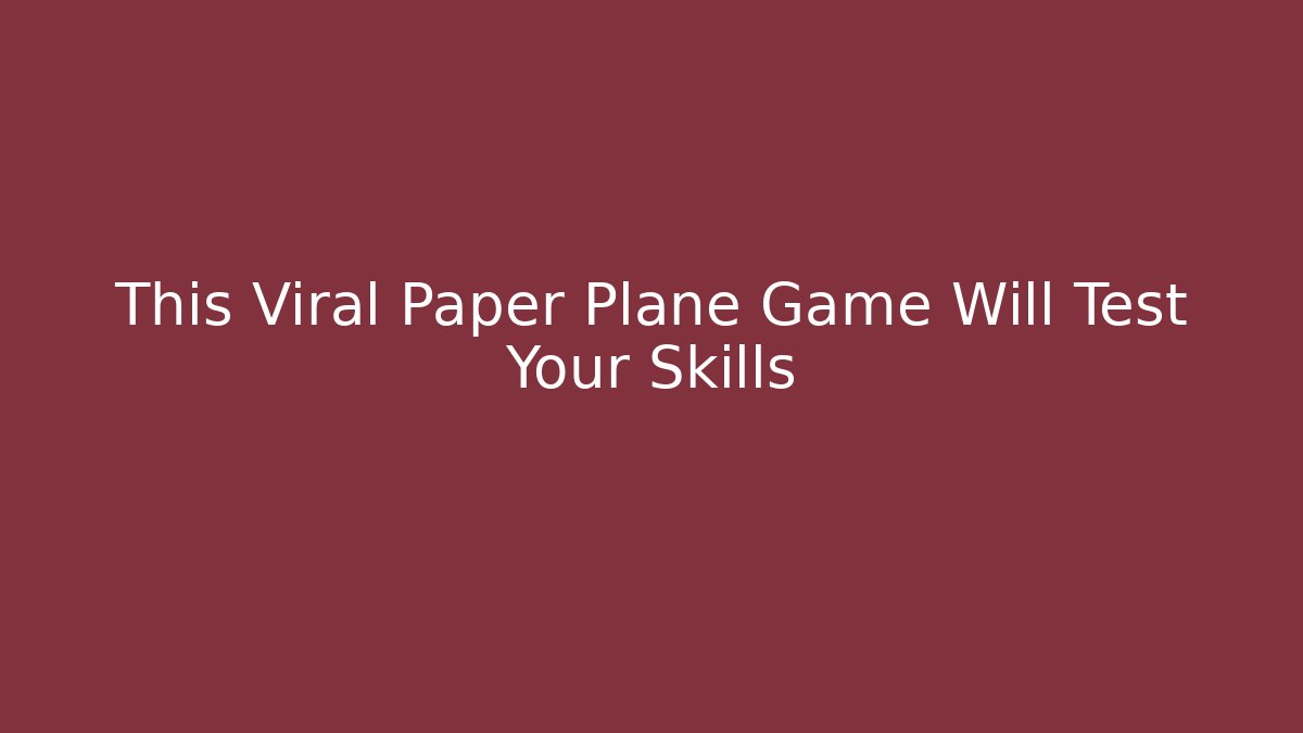 This Viral Paper Plane Game Will Test Your Skills - Boomer Naturals