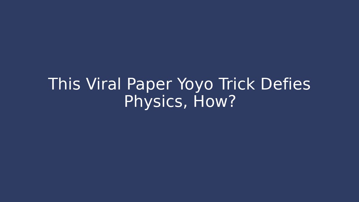 This Viral Paper Yoyo Trick Defies Physics, How? - Boomer Naturals