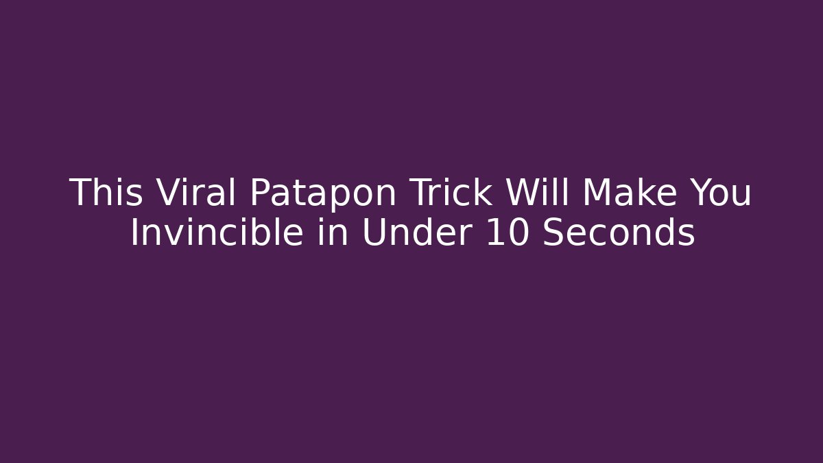 This Viral Patapon Trick Will Make You Invincible in Under 10 Seconds - Boomer Naturals