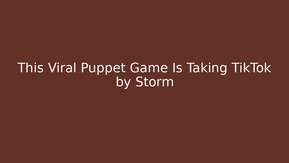 This Viral Puppet Game Is Taking TikTok by Storm