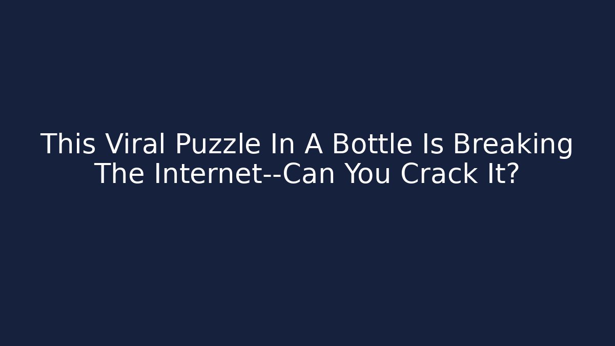 This Viral Puzzle In A Bottle Is Breaking The Internet—Can You Crack It?