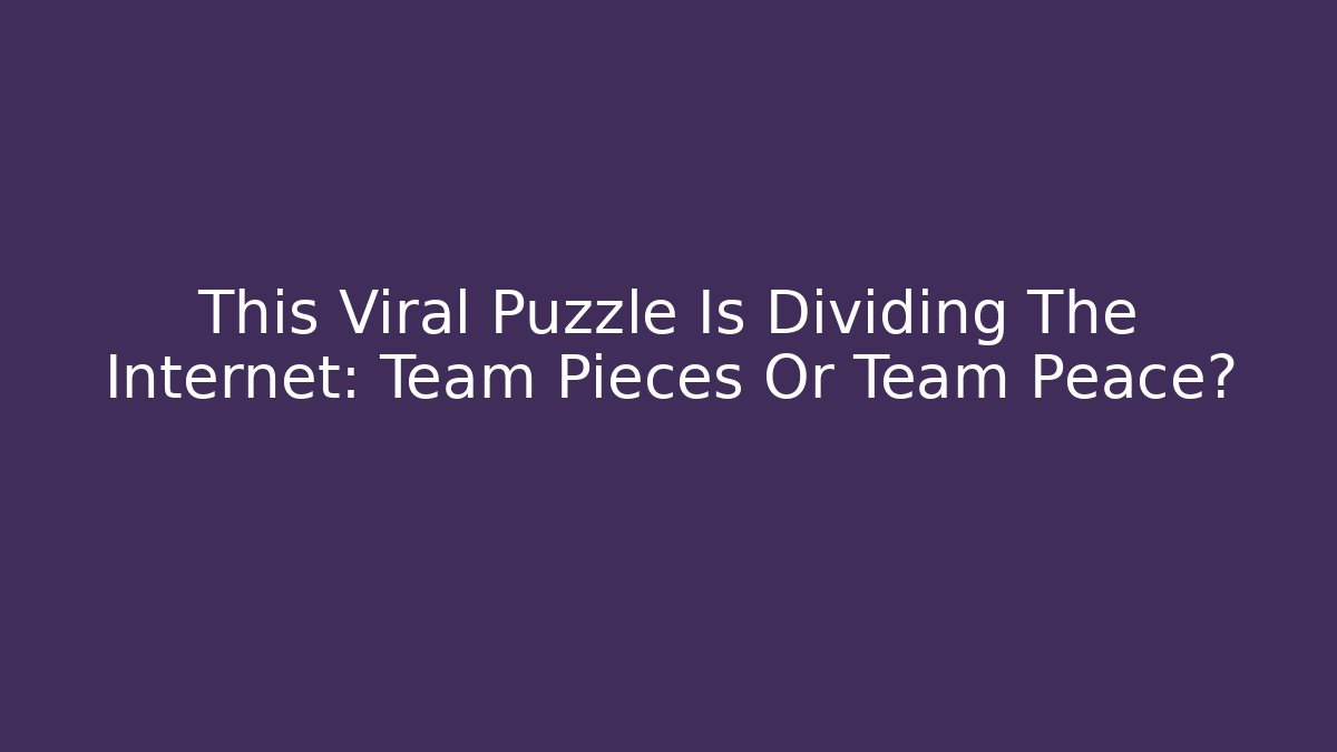 This Viral Puzzle Is Dividing The Internet: Team Pieces Or Team Peace?