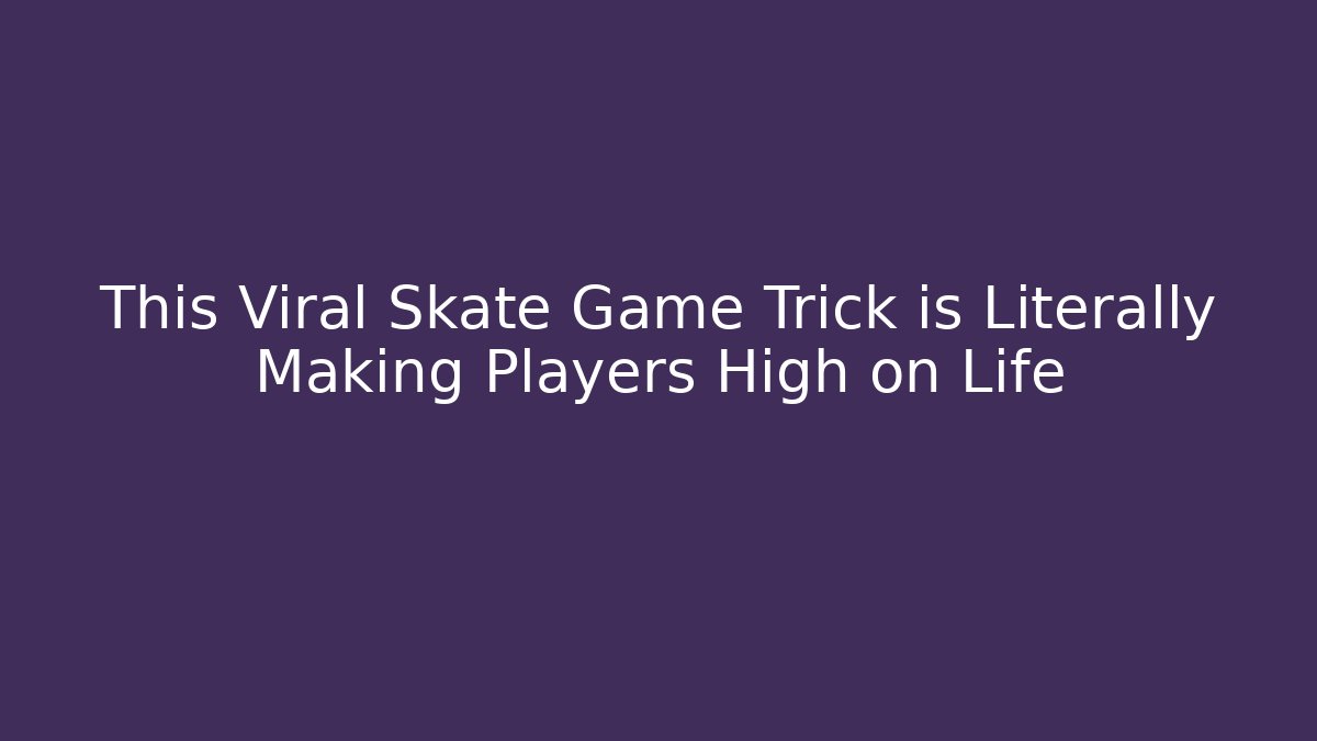 This Viral Skate Game Trick is Literally Making Players High on Life