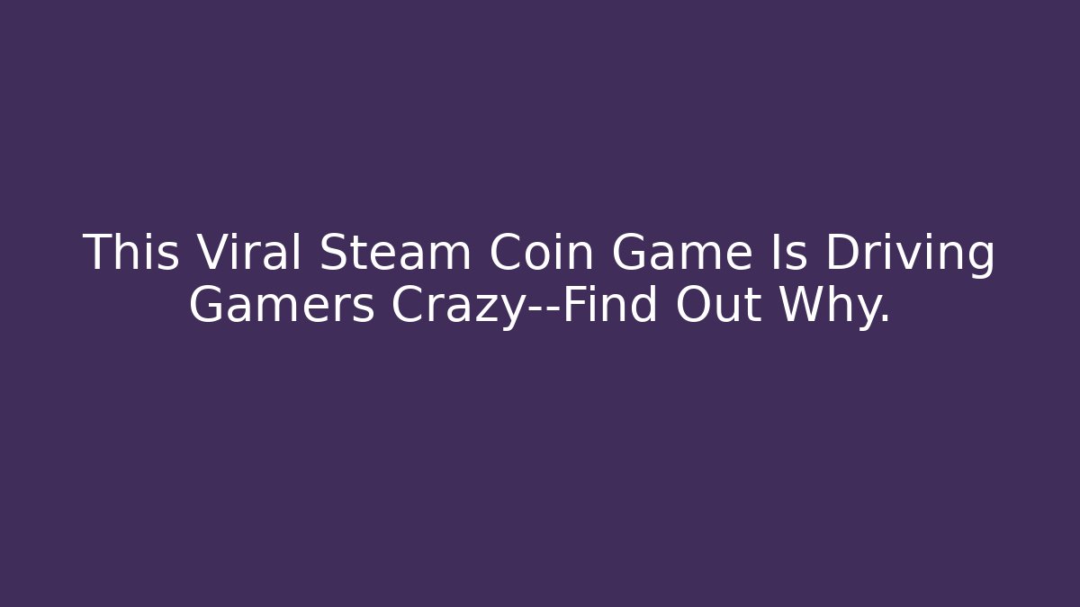 This Viral Steam Coin Game Is Driving Gamers Crazy—Find Out Why.