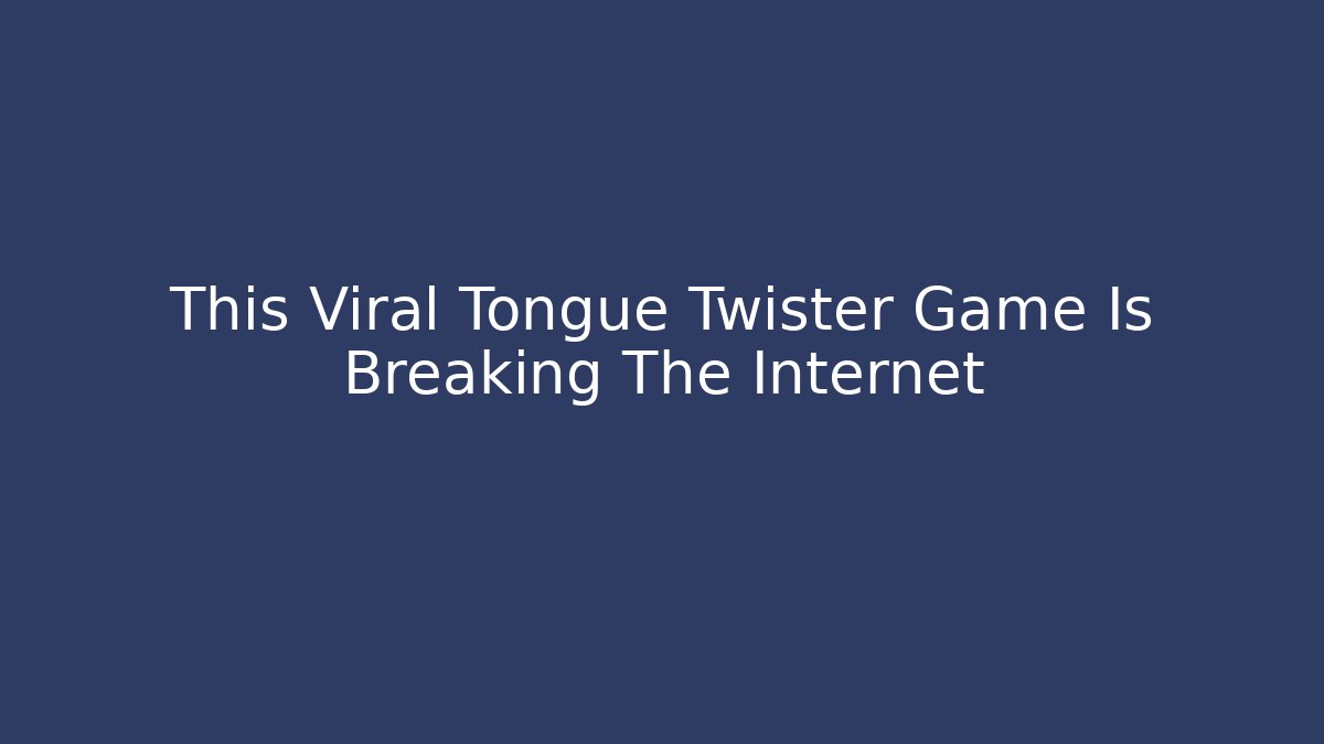 This Viral Tongue Twister Game Is Breaking The Internet