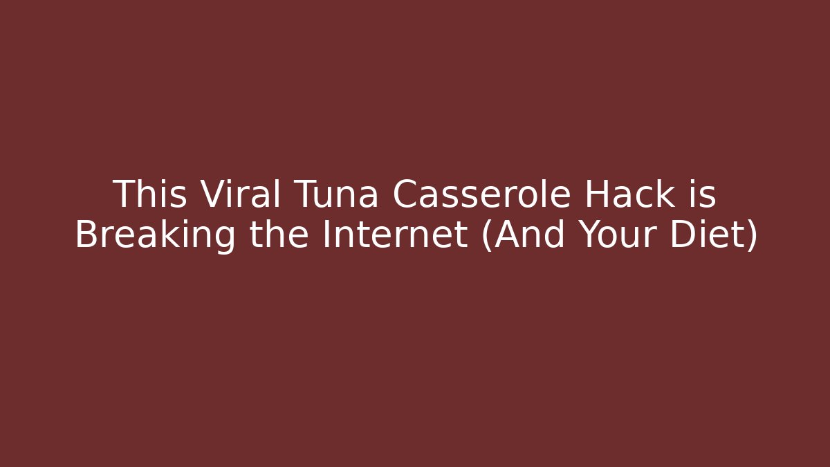 This Viral Tuna Casserole Hack is Breaking the Internet (And Your Diet)