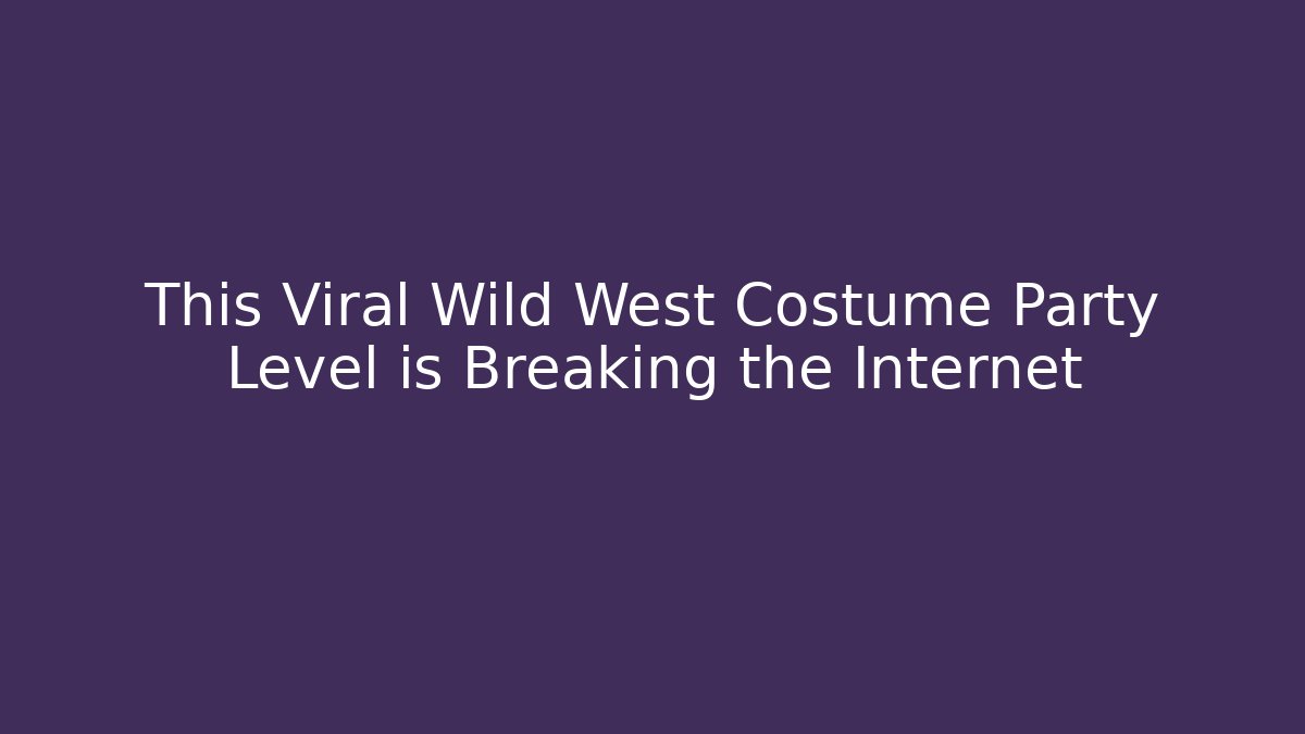 This Viral Wild West Costume Party Level is Breaking the Internet