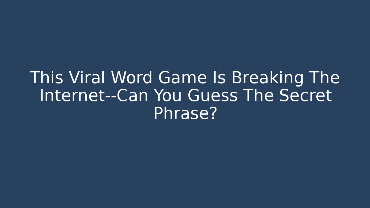 This Viral Word Game Is Breaking The Internet—Can You Guess The Secret Phrase?