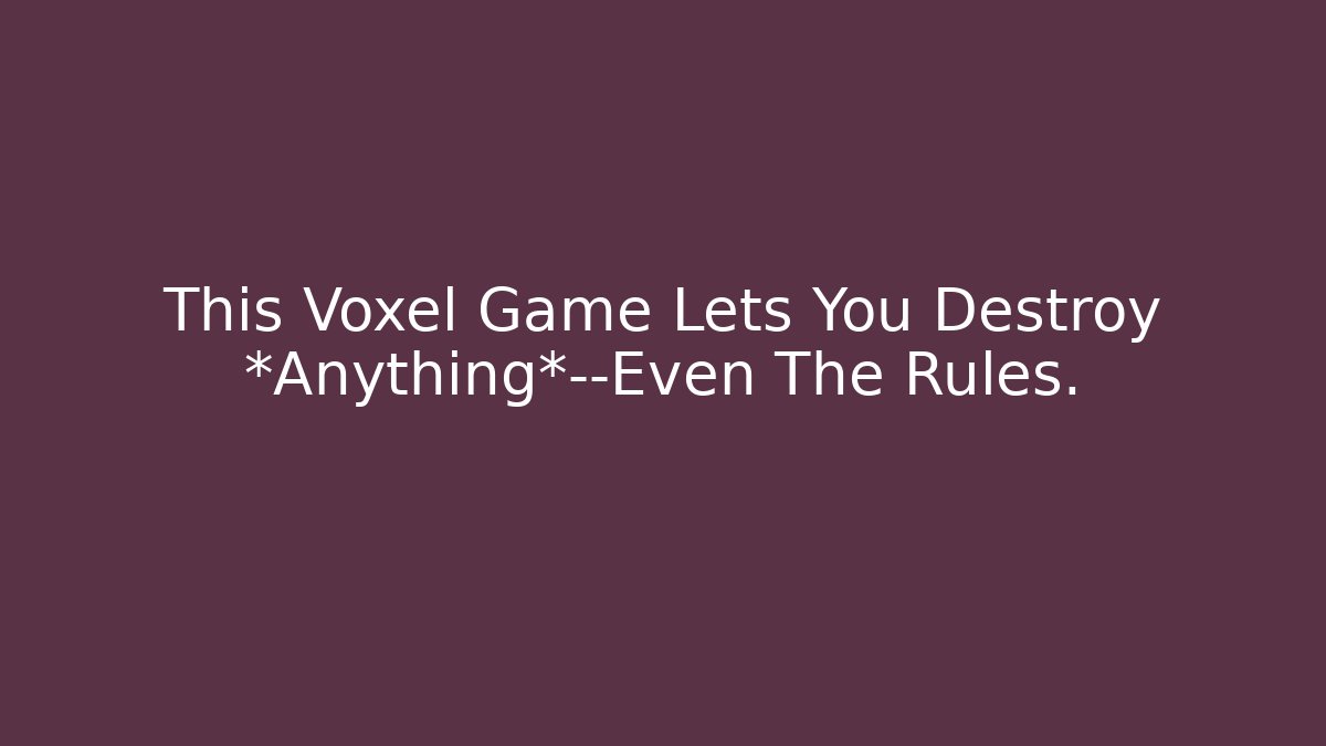 This Voxel Game Lets You Destroy *Anything*—Even The Rules. - Boomer Naturals
