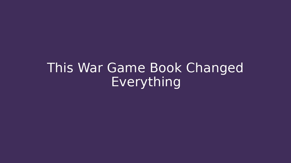 This War Game Book Changed Everything
